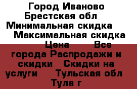 Город Иваново Брестская обл. › Минимальная скидка ­ 2 › Максимальная скидка ­ 17 › Цена ­ 5 - Все города Распродажи и скидки » Скидки на услуги   . Тульская обл.,Тула г.